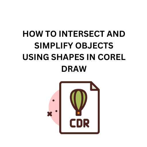 83.HOW TO INTERSECT AND SIMPLIFY OBJECTS USING SHAPES IN COREL DRAW